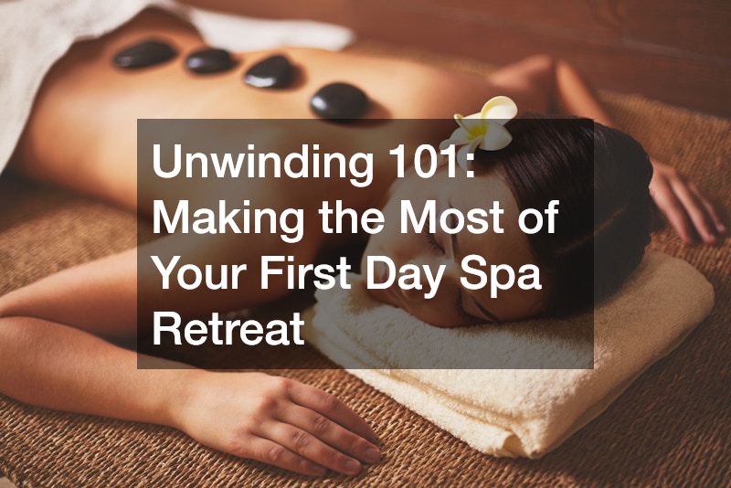 Unwinding 101  Making the Most of Your First Day Spa Retreat